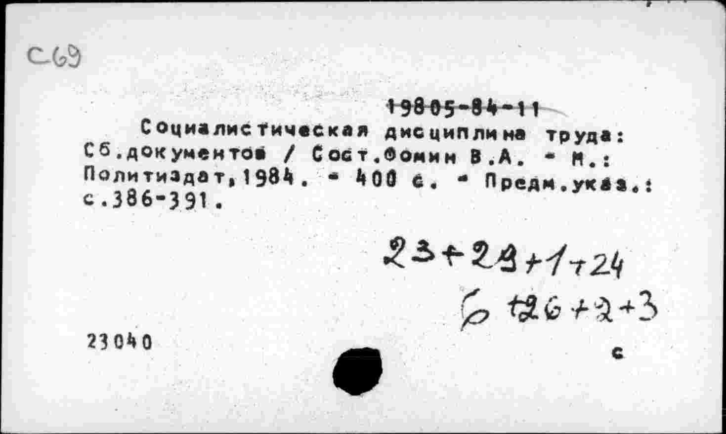 ﻿С-6Э
+5^85-84^11
Социалистическая дисциплина труда: Сб .документов / Сост. Фомин В.А. • м.: Политиздат, 1984. - 40в 6. - Предм.укО
